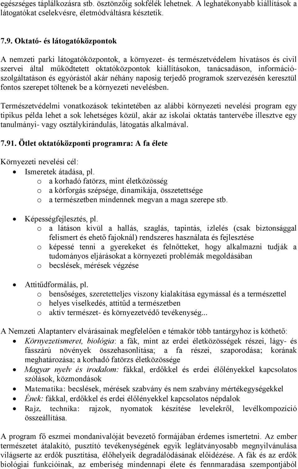 információszolgáltatáson és egyórástól akár néhány naposig terjedő programok szervezésén keresztül fontos szerepet töltenek be a környezeti nevelésben.