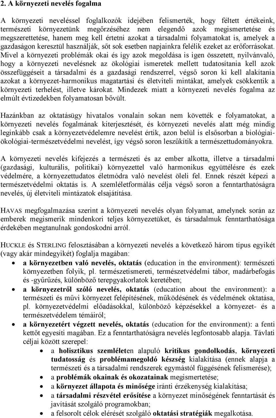 Mivel a környezeti problémák okai és így azok megoldása is igen összetett, nyilvánvaló, hogy a környezeti nevelésnek az ökológiai ismeretek mellett tudatosítania kell azok összefüggéseit a társadalmi