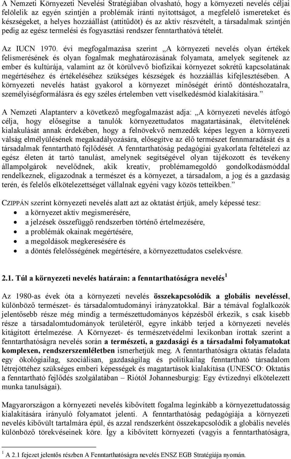 évi megfogalmazása szerint A környezeti nevelés olyan értékek felismerésének és olyan fogalmak meghatározásának folyamata, amelyek segítenek az ember és kultúrája, valamint az őt körülvevő biofizikai