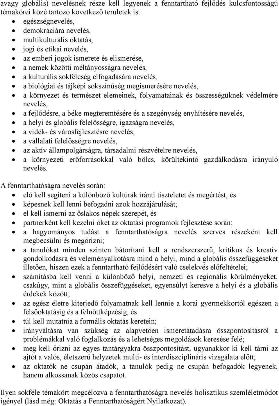 nevelés, a környezet és természet elemeinek, folyamatainak és összességüknek védelmére nevelés, a fejlődésre, a béke megteremtésére és a szegénység enyhítésére nevelés, a helyi és globális