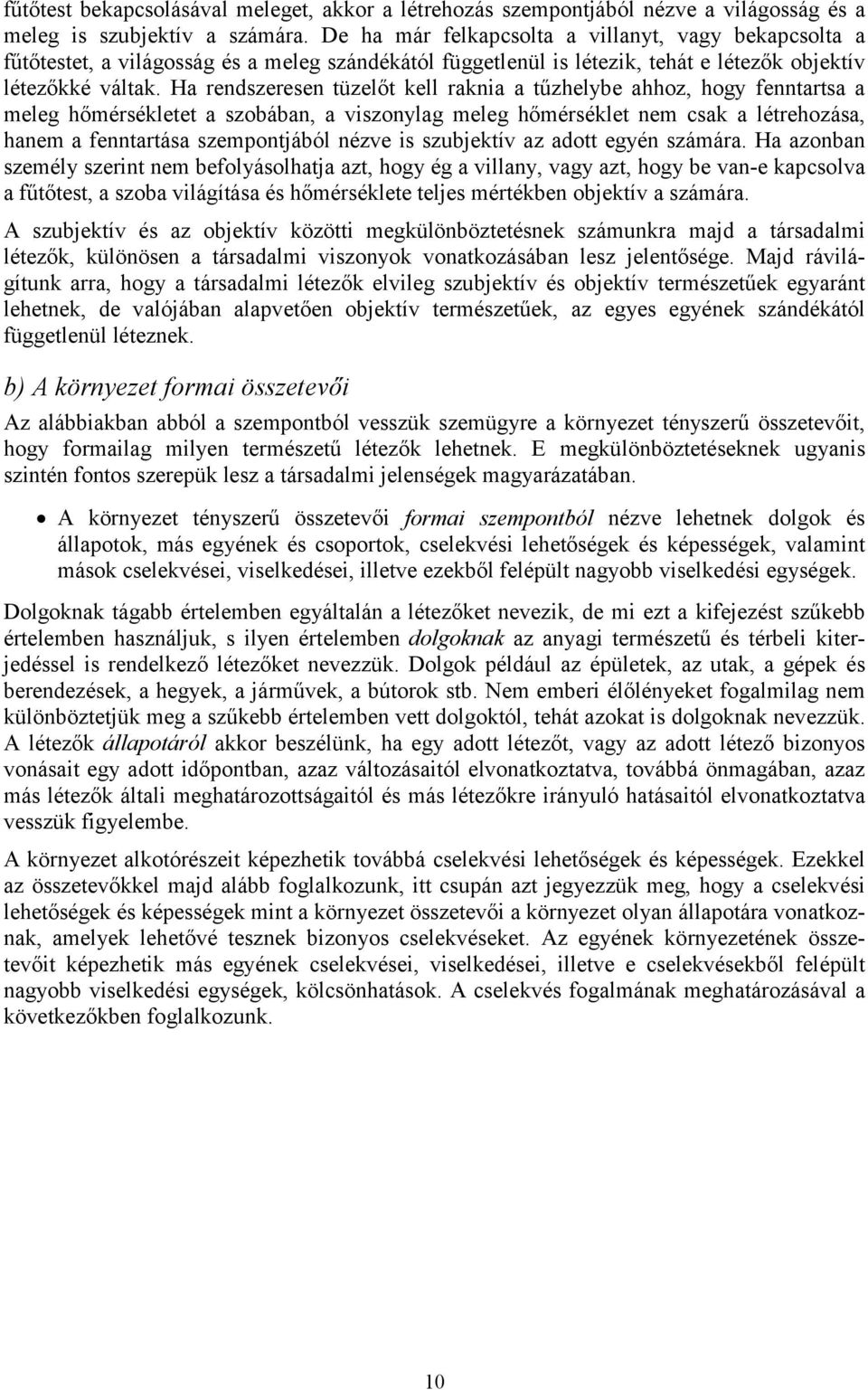 Ha rendszeresen tüzelőt kell raknia a tűzhelybe ahhoz, hogy fenntartsa a meleg hőmérsékletet a szobában, a viszonylag meleg hőmérséklet nem csak a létrehozása, hanem a fenntartása szempontjából nézve