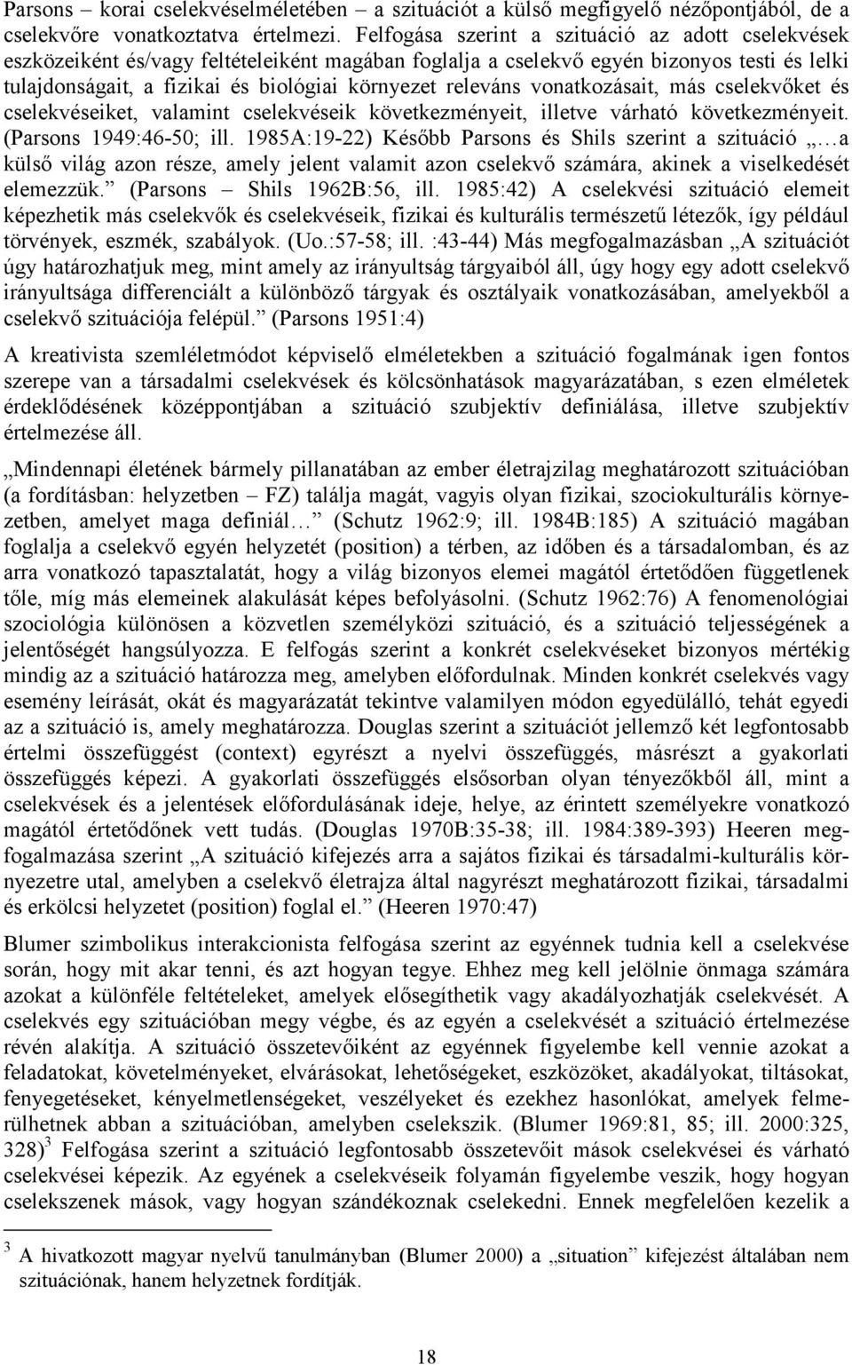 releváns vonatkozásait, más cselekvőket és cselekvéseiket, valamint cselekvéseik következményeit, illetve várható következményeit. (Parsons 1949:46-50; ill.