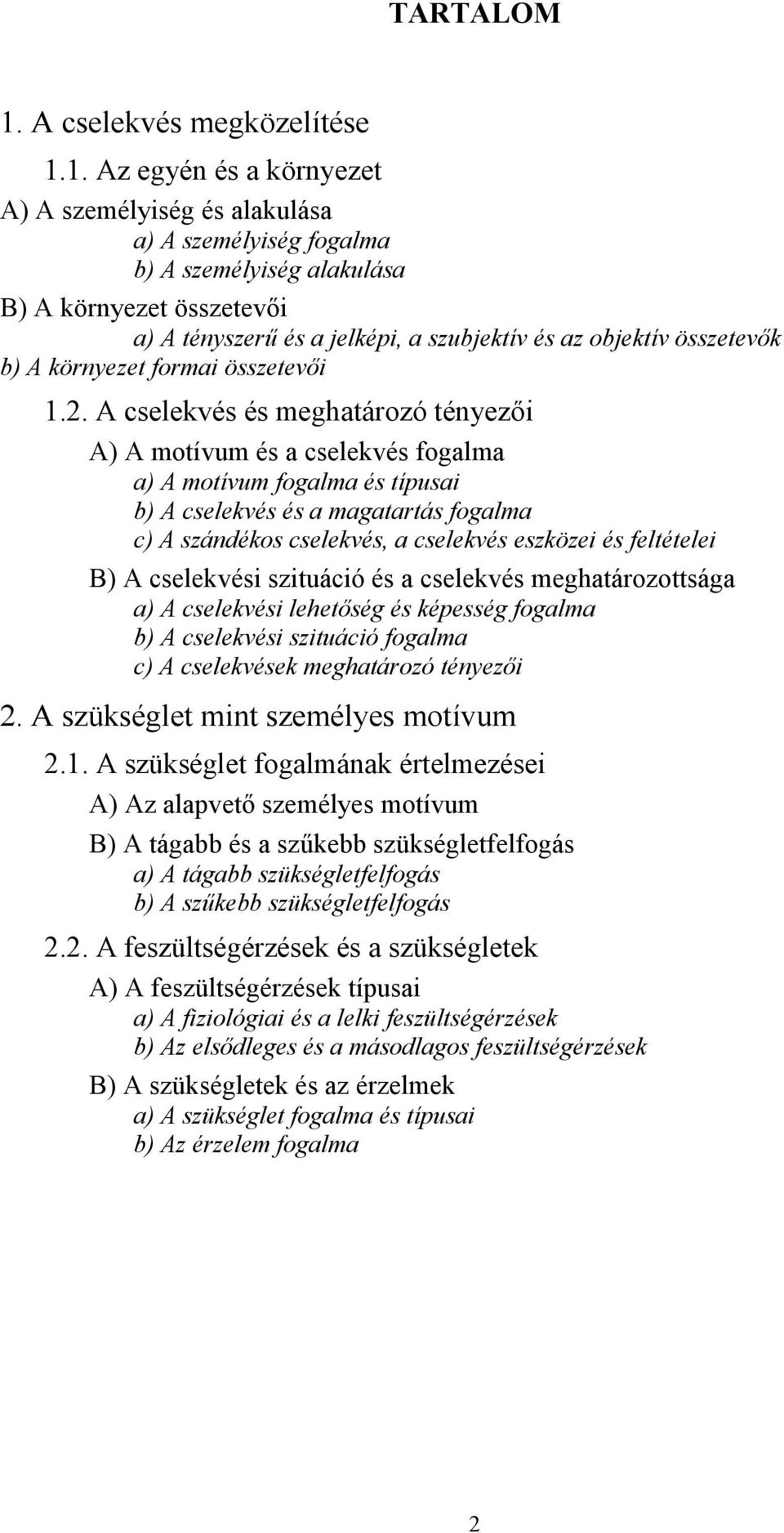 1. Az egyén és a környezet A) A személyiség és alakulása a) A személyiség fogalma b) A személyiség alakulása B) A környezet összetevői a) A tényszerű és a jelképi, a szubjektív és az objektív