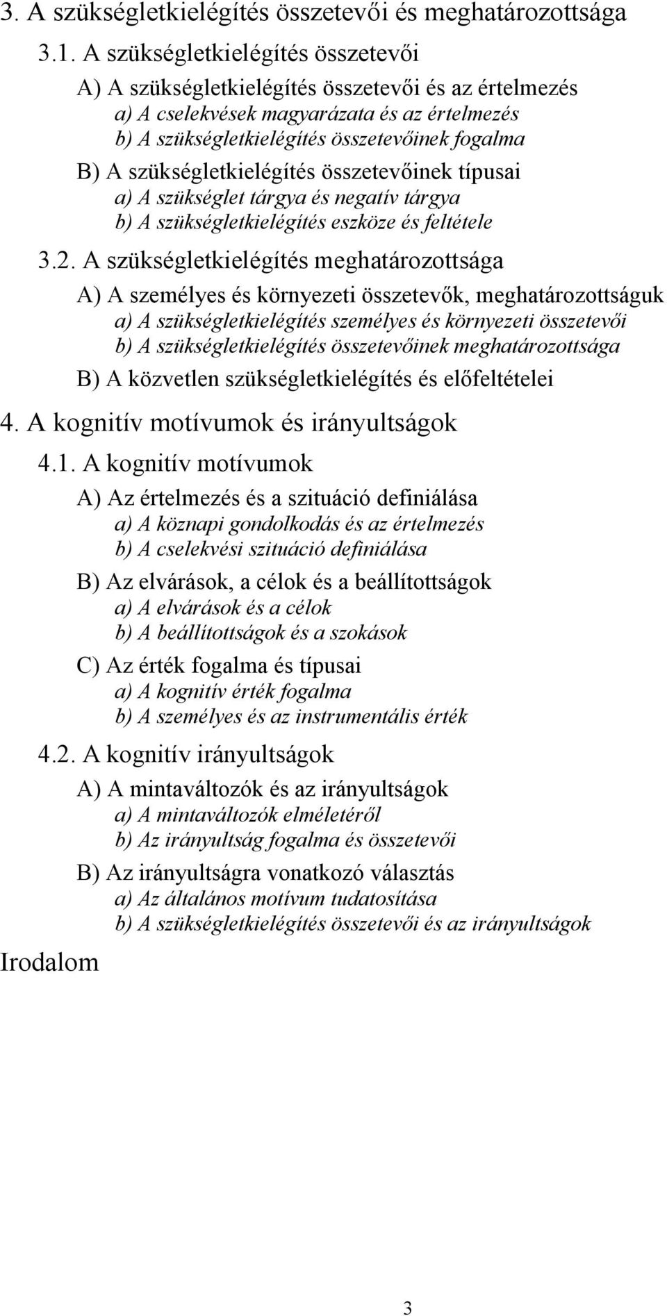 szükségletkielégítés összetevőinek típusai a) A szükséglet tárgya és negatív tárgya b) A szükségletkielégítés eszköze és feltétele 3.2.