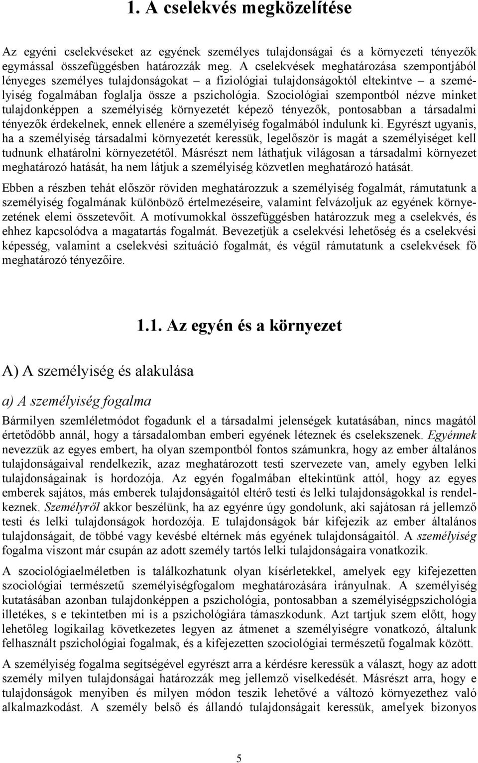 Szociológiai szempontból nézve minket tulajdonképpen a személyiség környezetét képező tényezők, pontosabban a társadalmi tényezők érdekelnek, ennek ellenére a személyiség fogalmából indulunk ki.