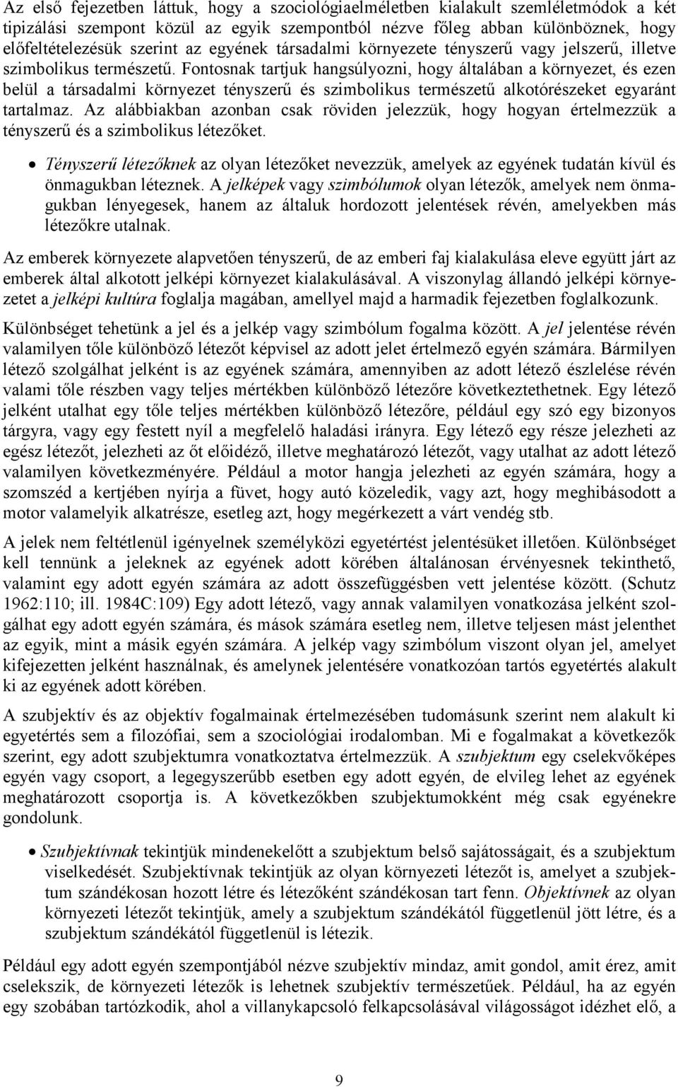 Fontosnak tartjuk hangsúlyozni, hogy általában a környezet, és ezen belül a társadalmi környezet tényszerű és szimbolikus természetű alkotórészeket egyaránt tartalmaz.