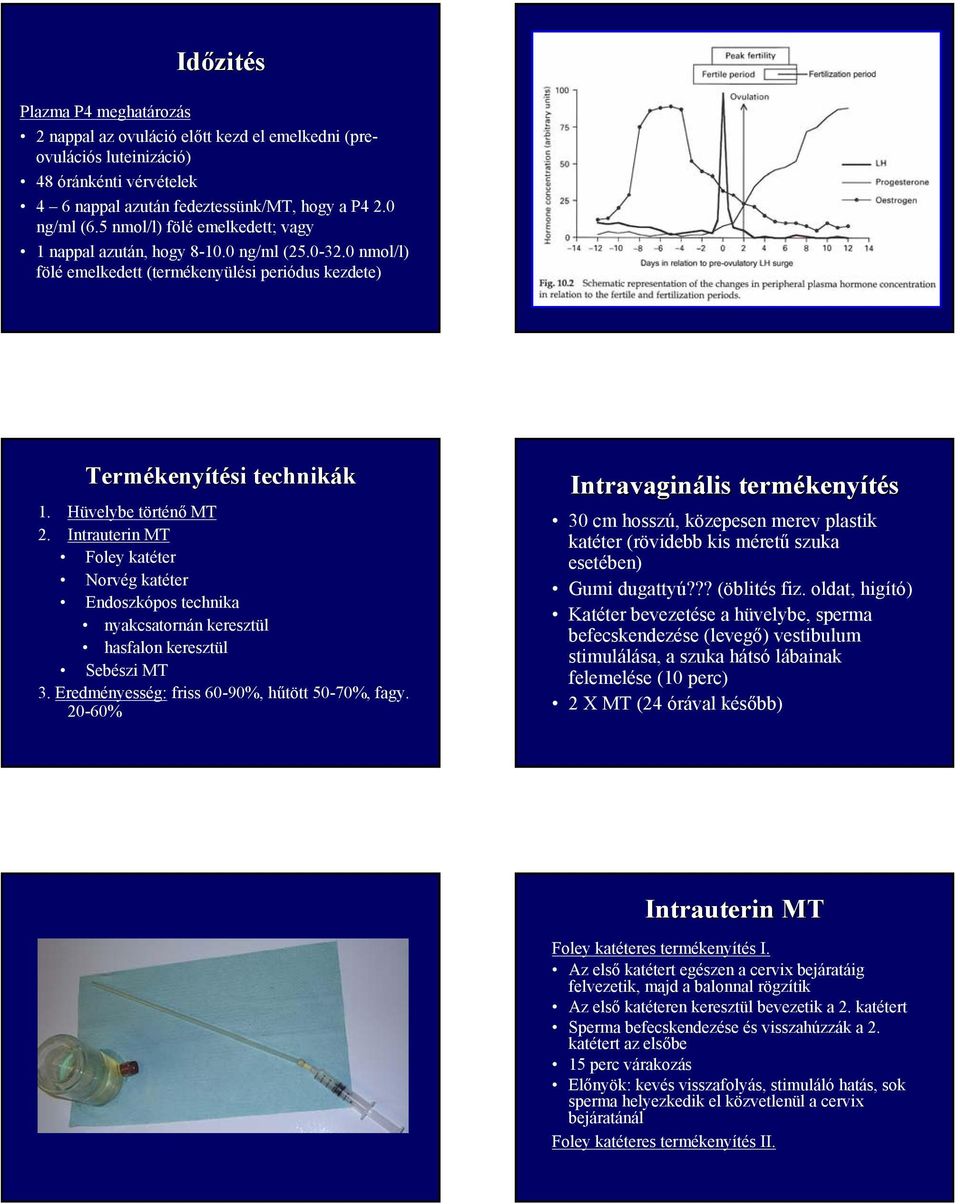 Intrauterin MT Foley katéter Norvég katéter Endoszkópos technika nyakcsatornán keresztül hasfalon keresztül Sebészi MT 3. Eredményesség: friss 60-90%, hűtött 50-70%, fagy.