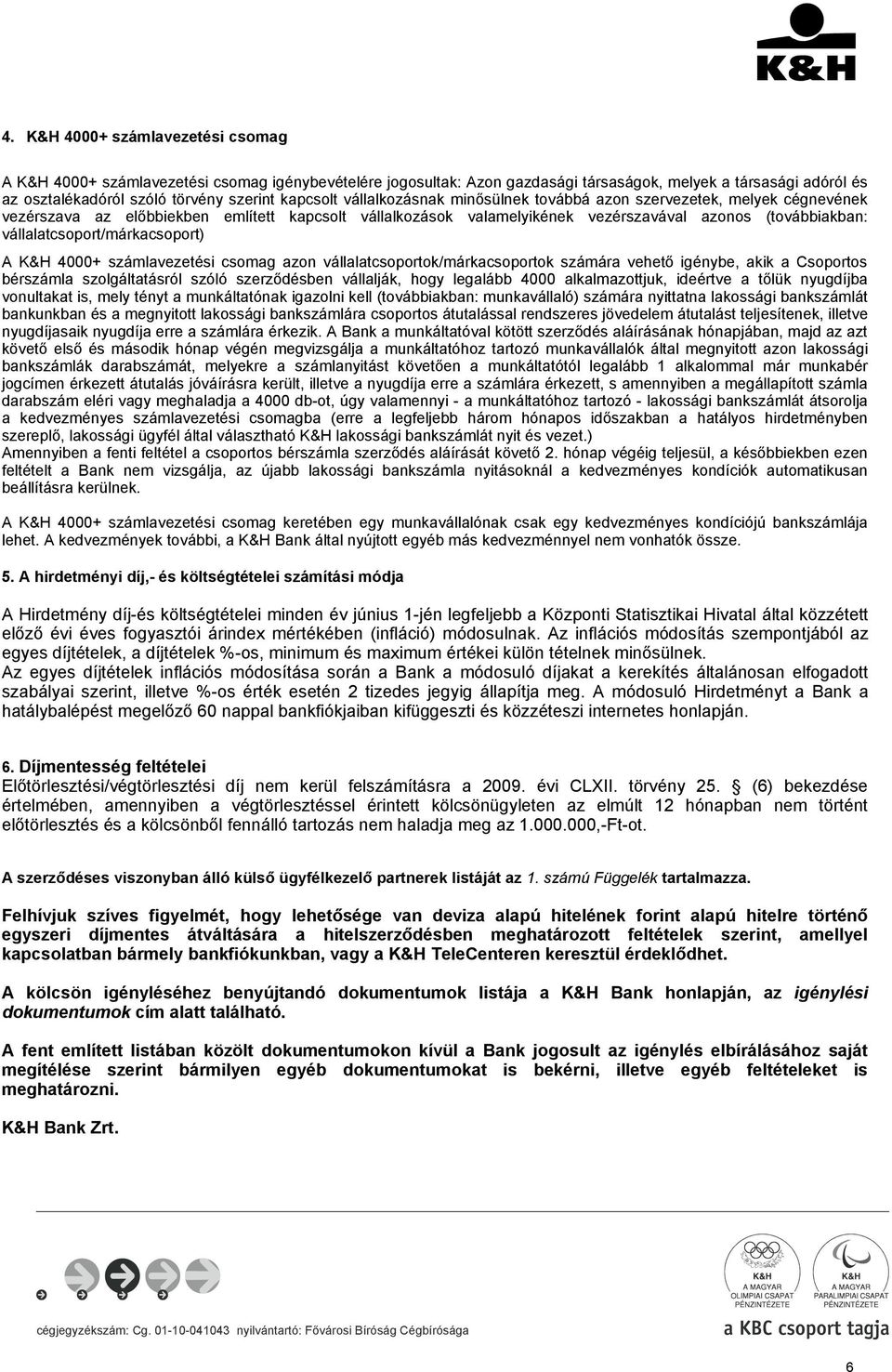 vállalatcsoport/márkacsoport) A K&H 4000+ számlavezetési csomag azon vállalatcsoportok/márkacsoportok számára vehető igénybe, akik a Csoportos bérszámla szolgáltatásról szóló szerződésben vállalják,