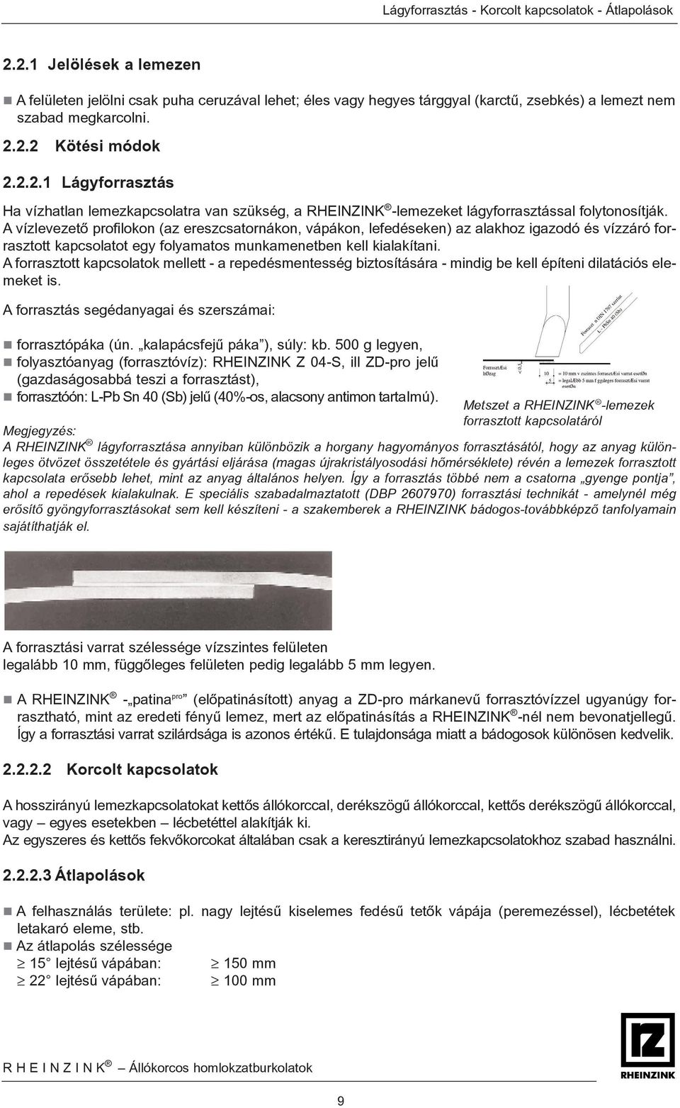 A vízlevezetõ profilokon (az ereszcsatornákon, vápákon, lefedéseken) az alakhoz igazodó és vízzáró forrasztott kapcsolatot egy folyamatos munkamenetben kell kialakítani.