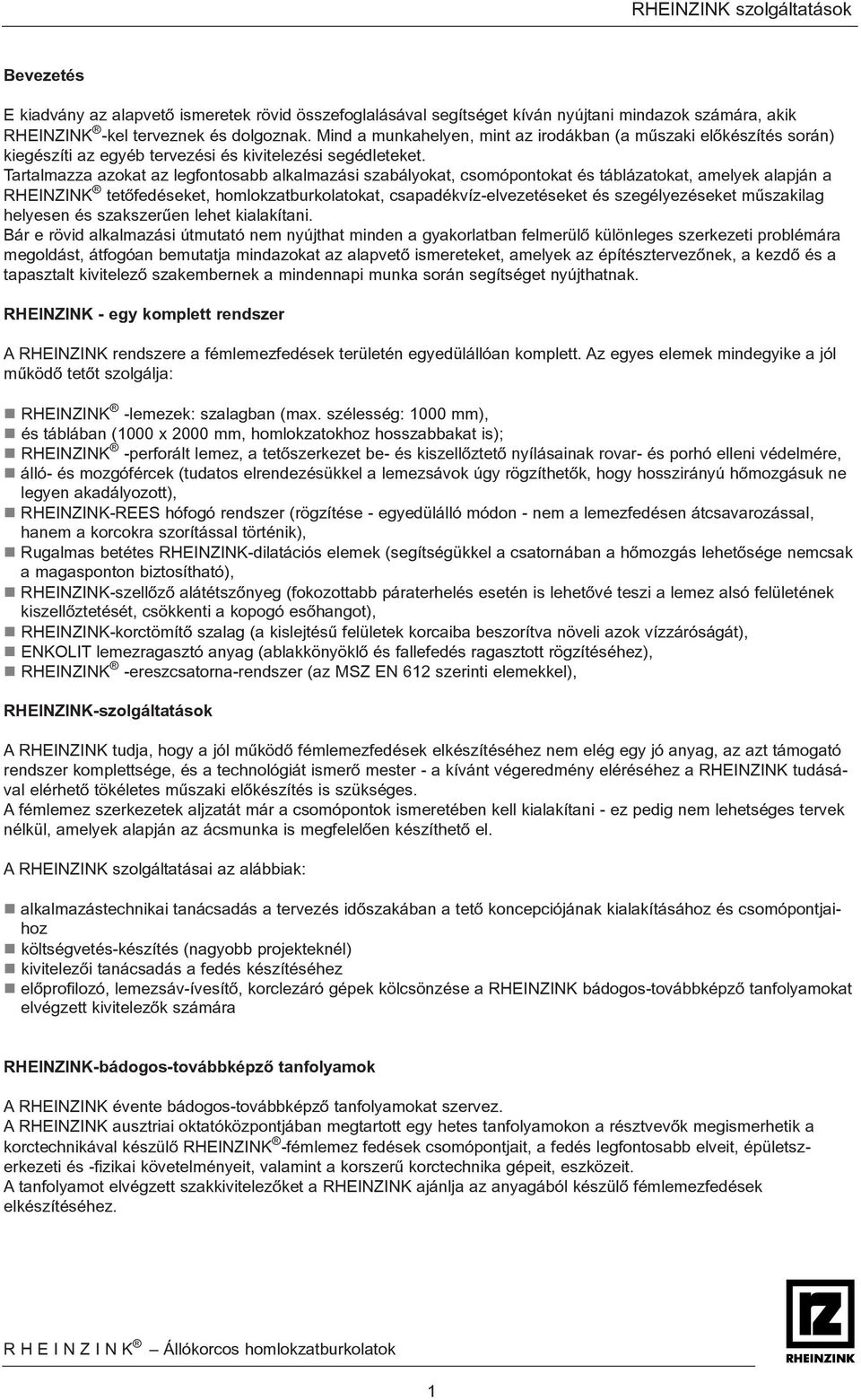 Tartalmazza azokat az legfontosabb alkalmazási szabályokat, csomópontokat és táblázatokat, amelyek alapján a RHEINZINK tetõfedéseket, homlokzatburkolatokat, csapadékvíz-elvezetéseket és