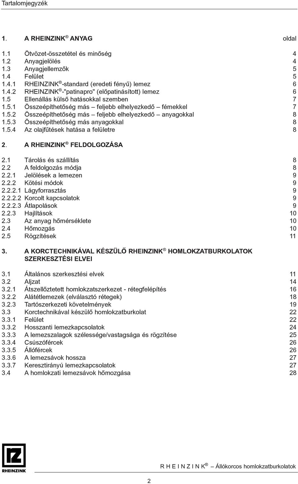 5.4 Az olajfûtések hatása a felületre 8 2. A RHEINZINK FELDOLGOZÁSA 2.1 Tárolás és szállítás 8 2.2 A feldolgozás módja 8 2.2.1 Jelölések a lemezen 9 2.2.2 Kötési módok 9 2.2.2.1 Lágyforrasztás 9 2.2.2.2 Korcolt kapcsolatok 9 2.