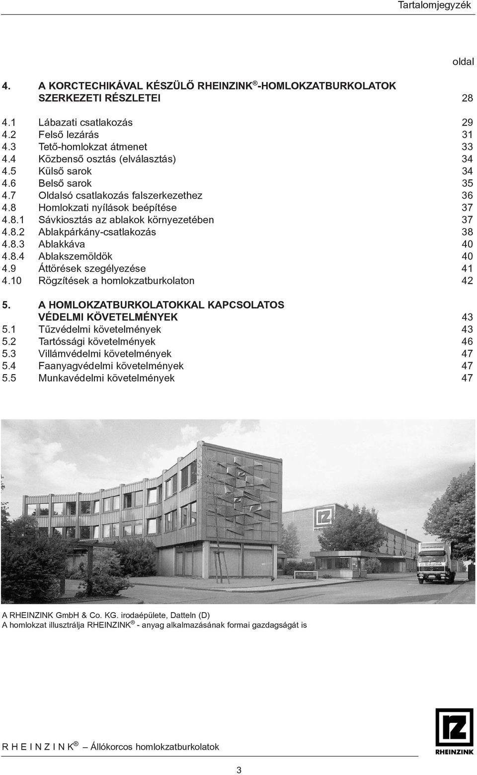 8.2 Ablakpárkány-csatlakozás 38 4.8.3 Ablakkáva 40 4.8.4 Ablakszemöldök 40 4.9 Áttörések szegélyezése 41 4.10 Rögzítések a homlokzatburkolaton 42 5.