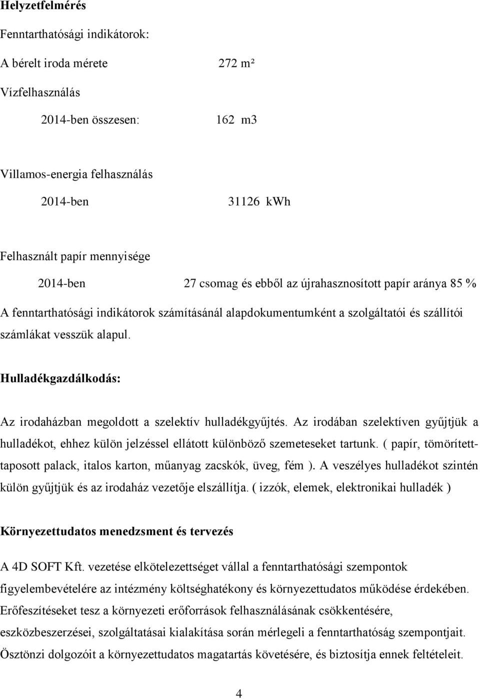 Hulladékgazdálkodás: Az irodaházban megoldott a szelektív hulladékgyűjtés. Az irodában szelektíven gyűjtjük a hulladékot, ehhez külön jelzéssel ellátott különböző szemeteseket tartunk.