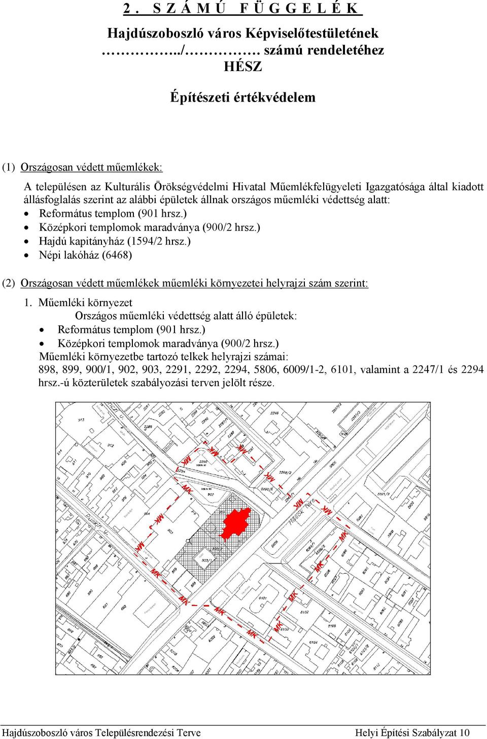 az alábbi épületek állnak országos műemléki védettség alatt: Református templom (901 hrsz.) Középkori templomok maradványa (900/2 hrsz.) Hajdú kapitányház (1594/2 hrsz.