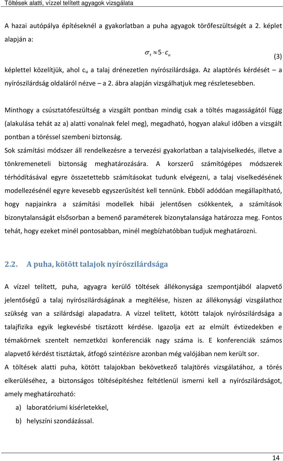 (3) Minthogy a csúsztatófeszültség a vizsgált pontban mindig csak a töltés magasságától függ (alakulása tehát az a) alatti vonalnak felel meg), megadható, hogyan alakul időben a vizsgált pontban a