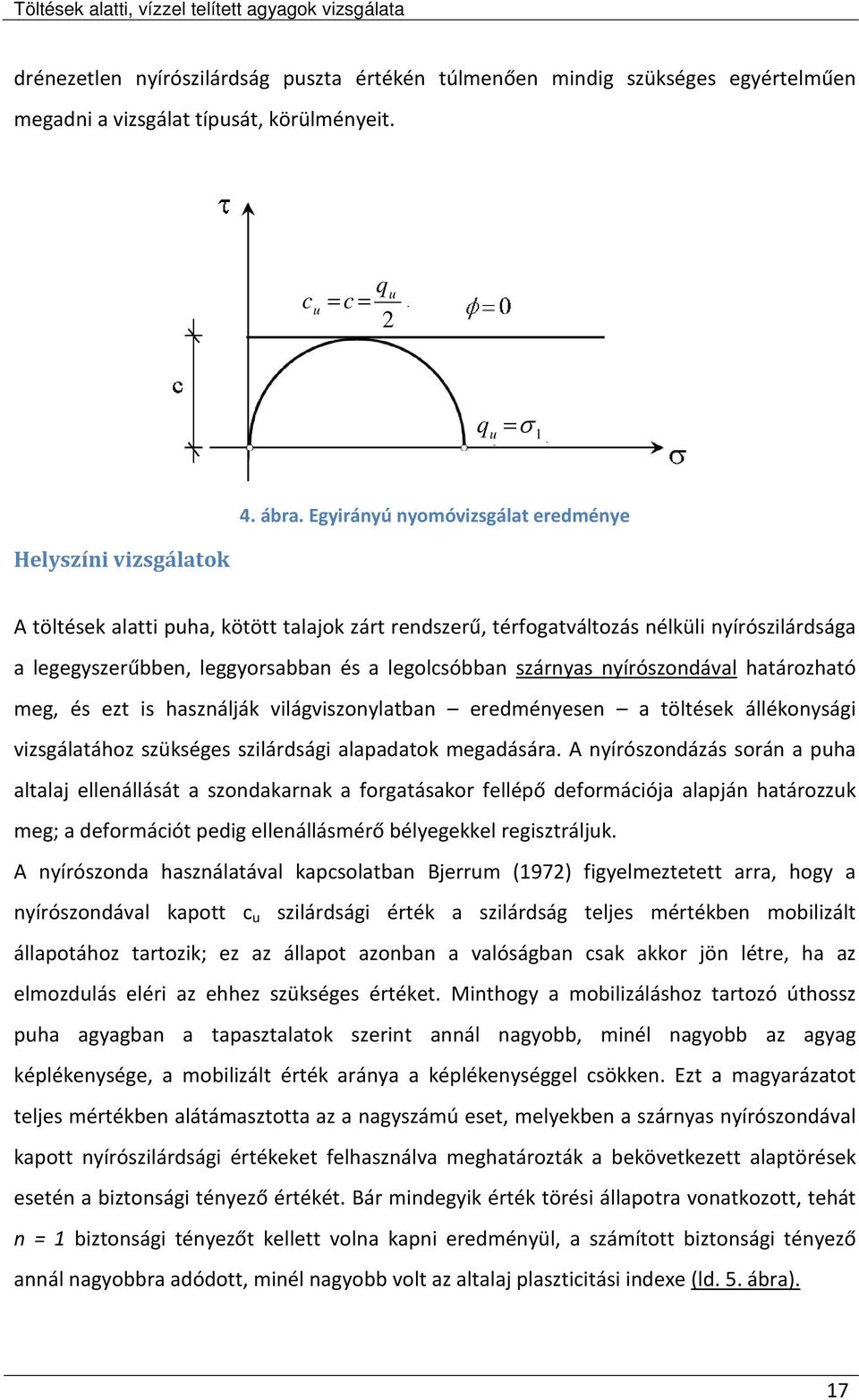 nyírószondával határozható meg, és ezt is használják világviszonylatban eredményesen a töltések állékonysági vizsgálatához szükséges szilárdsági alapadatok megadására.