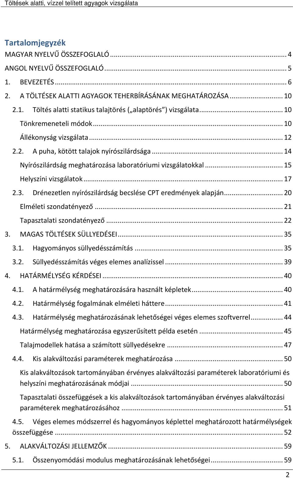 .. 17 2.3. Drénezetlen nyírószilárdság becslése CPT eredmények alapján... 20 Elméleti szondatényező... 21 Tapasztalati szondatényező... 22 3. MAGAS TÖLTÉSEK SÜLLYEDÉSEI... 35 3.1. Hagyományos süllyedésszámítás.