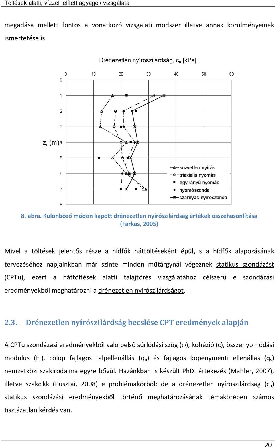 napjainkban már szinte minden műtárgynál végeznek statikus szondázást (CPTu), ezért a háttöltések alatti talajtörés vizsgálatához célszerű e szondázási eredményekből meghatározni a drénezetlen