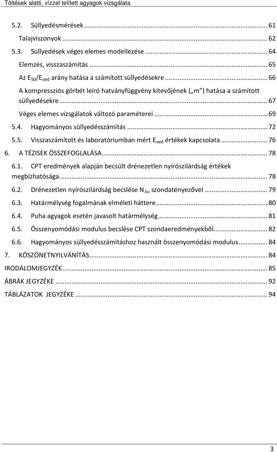 5. Visszaszámított és laboratóriumban mért E oed értékek kapcsolata... 76 6. A TÉZISEK ÖSSZEFOGLALÁSA... 78 6.1. CPT eredmények alapján becsült drénezetlen nyírószilárdság értékek megbízhatósága.