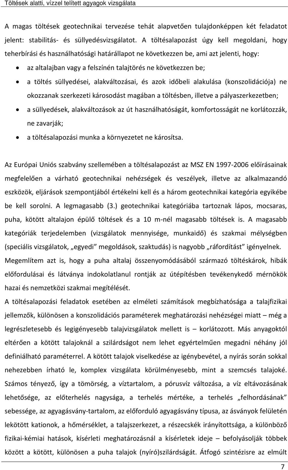 süllyedései, alakváltozásai, és azok időbeli alakulása (konszolidációja) ne okozzanak szerkezeti károsodást magában a töltésben, illetve a pályaszerkezetben; a süllyedések, alakváltozások az út