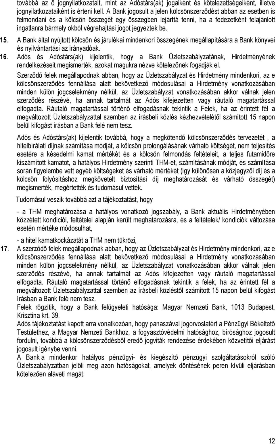 jegyeztek be. 15. A Bank által nyújtott kölcsön és járulékai mindenkori összegének megállapítására a Bank könyvei és nyilvántartási az irányadóak. 16.