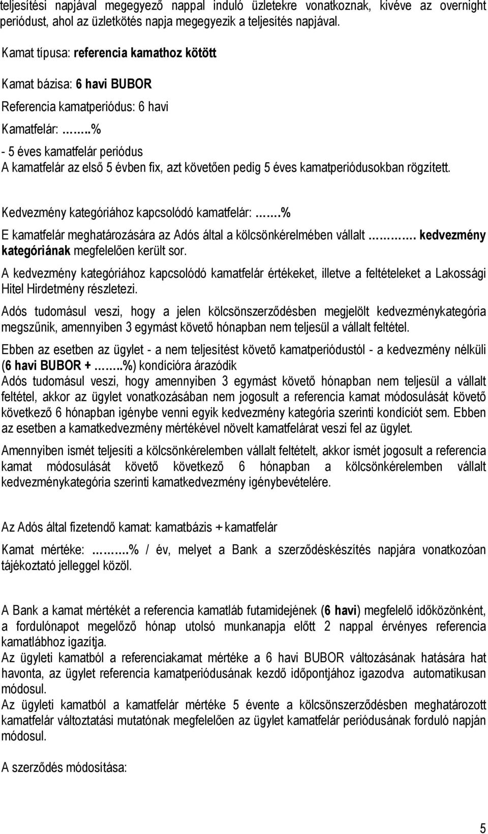 .% - 5 éves kamatfelár periódus A kamatfelár az első 5 évben fix, azt követően pedig 5 éves kamatperiódusokban rögzített. Kedvezmény kategóriához kapcsolódó kamatfelár:.