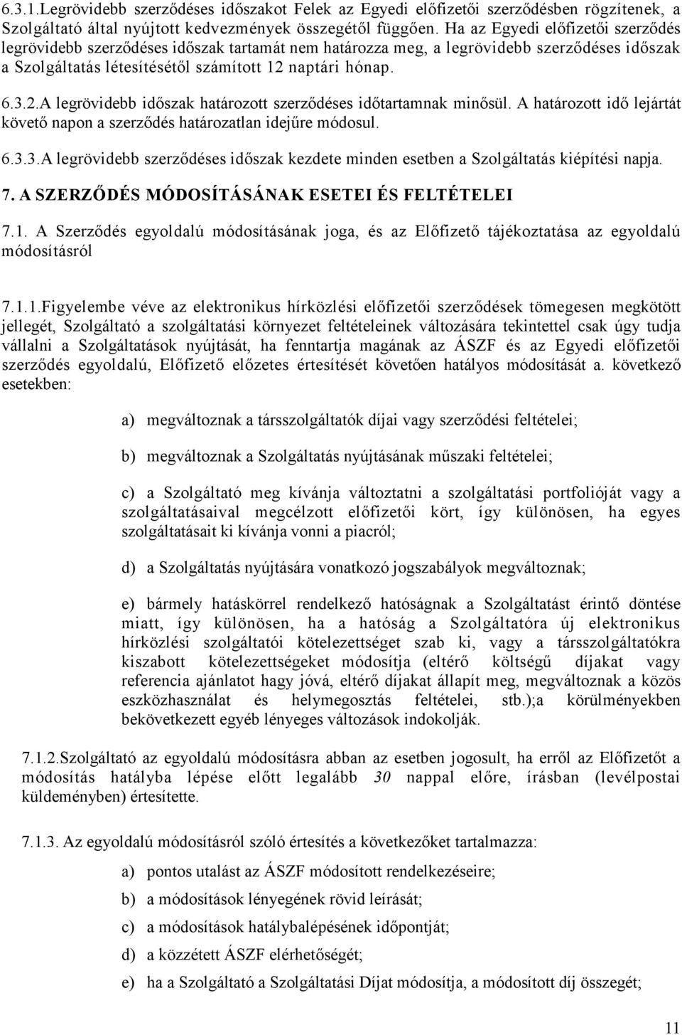 naptári hónap. 6.3.2.A legrövidebb idıszak határozott szerzıdéses idıtartamnak minısül. A határozott idı lejártát követı napon a szerzıdés határozatlan idejőre módosul. 6.3.3.A legrövidebb szerzıdéses idıszak kezdete minden esetben a Szolgáltatás kiépítési napja.