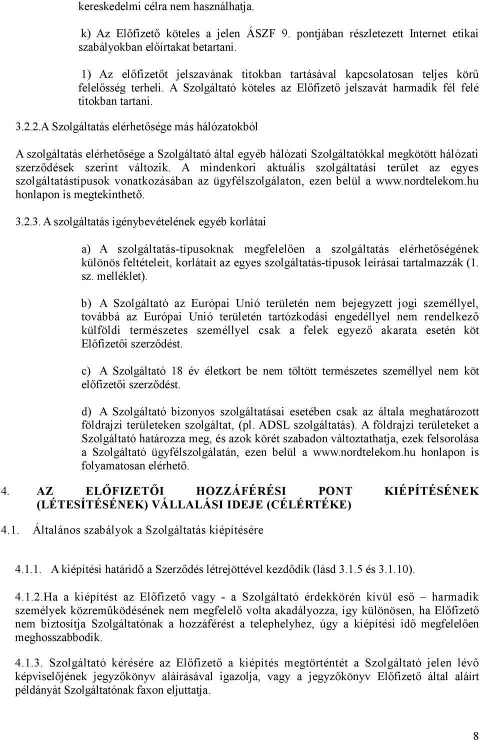 2.A Szolgáltatás elérhetısége más hálózatokból A szolgáltatás elérhetısége a Szolgáltató által egyéb hálózati Szolgáltatókkal megkötött hálózati szerzıdések szerint változik.