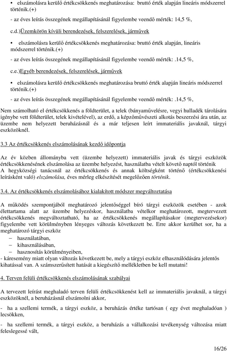 mérték: 14,5 %, c.d.)üzemkörön kívüli berendezések, felszerelések, járművek elszámolásra kerülő értékcsökkenés meghatározása: bruttó érték alapján, lineáris móds mérték:.14,5 %, c.e.)egyéb berendezések, felszerelések, járművek elszámolásra kerülő értékcsökkenés meghatározása bruttó érték alapján lineáris móds mérték:.