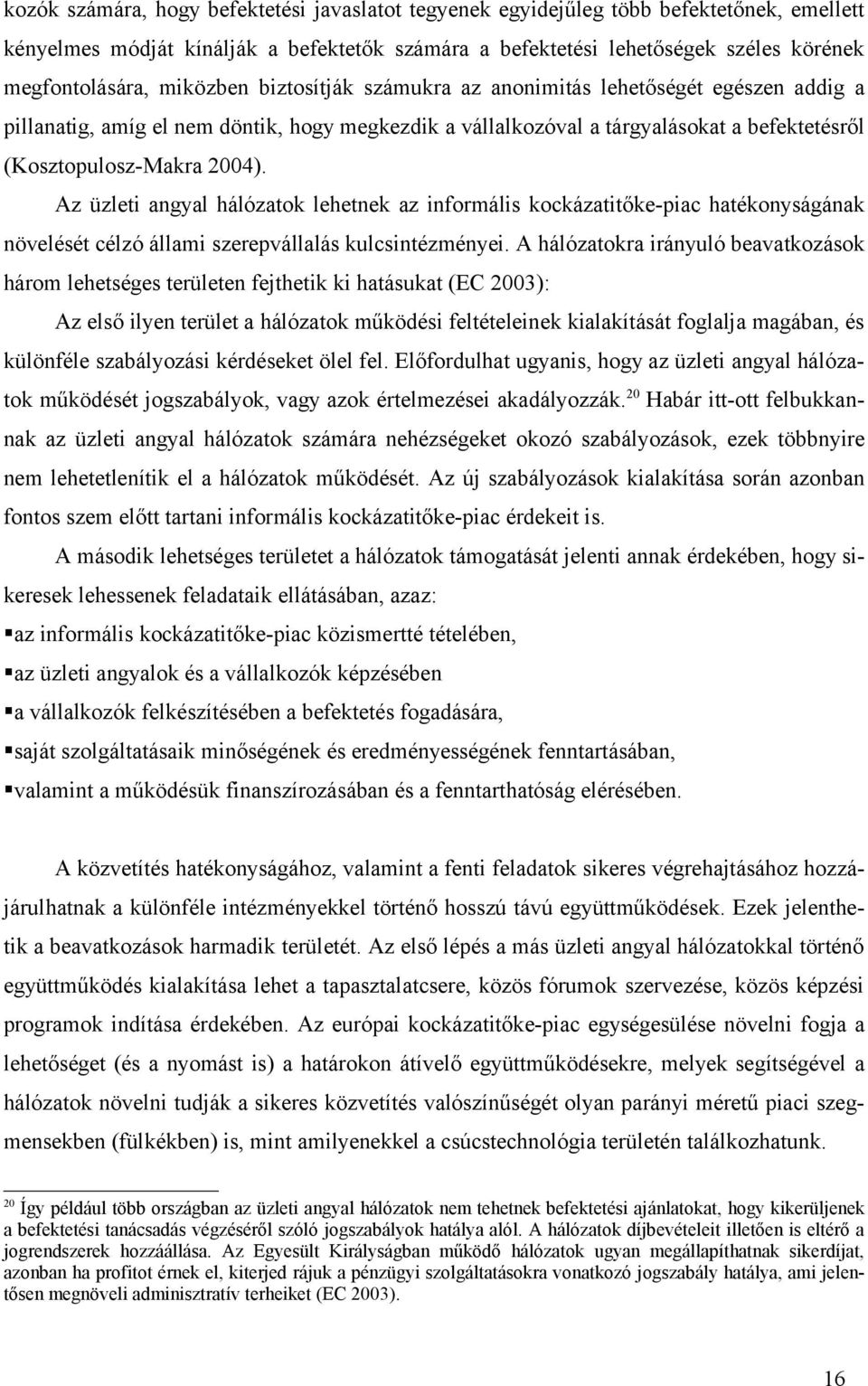 Az üzleti angyal hálózatok lehetnek az informális kockázatitőke-piac hatékonyságának növelését célzó állami szerepvállalás kulcsintézményei.