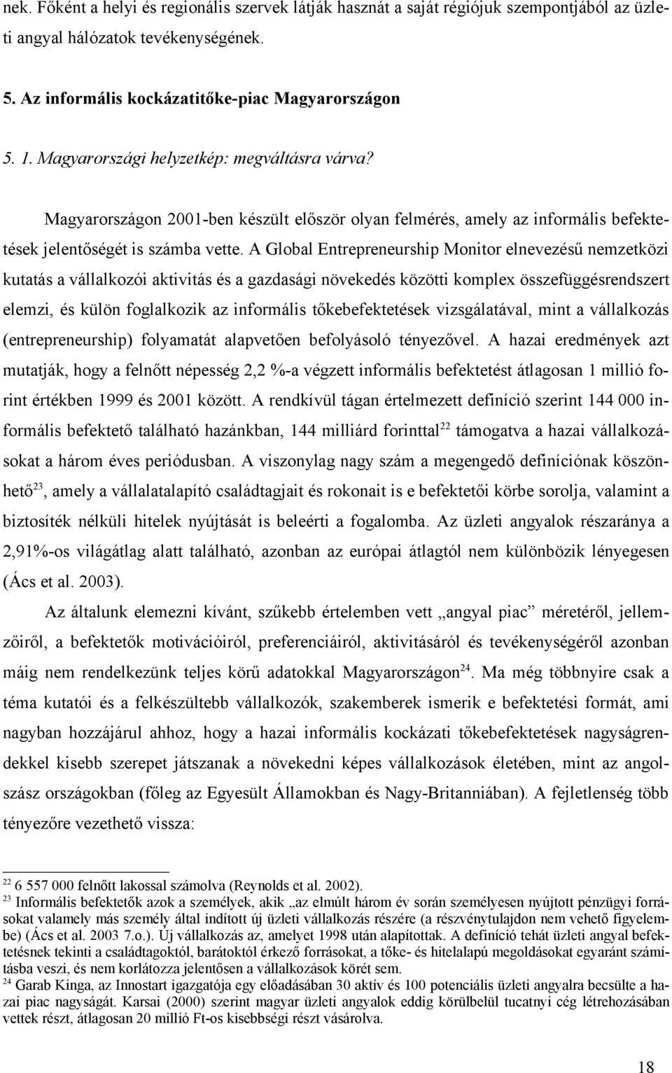 A Global Entrepreneurship Monitor elnevezésű nemzetközi kutatás a vállalkozói aktivitás és a gazdasági növekedés közötti komplex összefüggésrendszert elemzi, és külön foglalkozik az informális