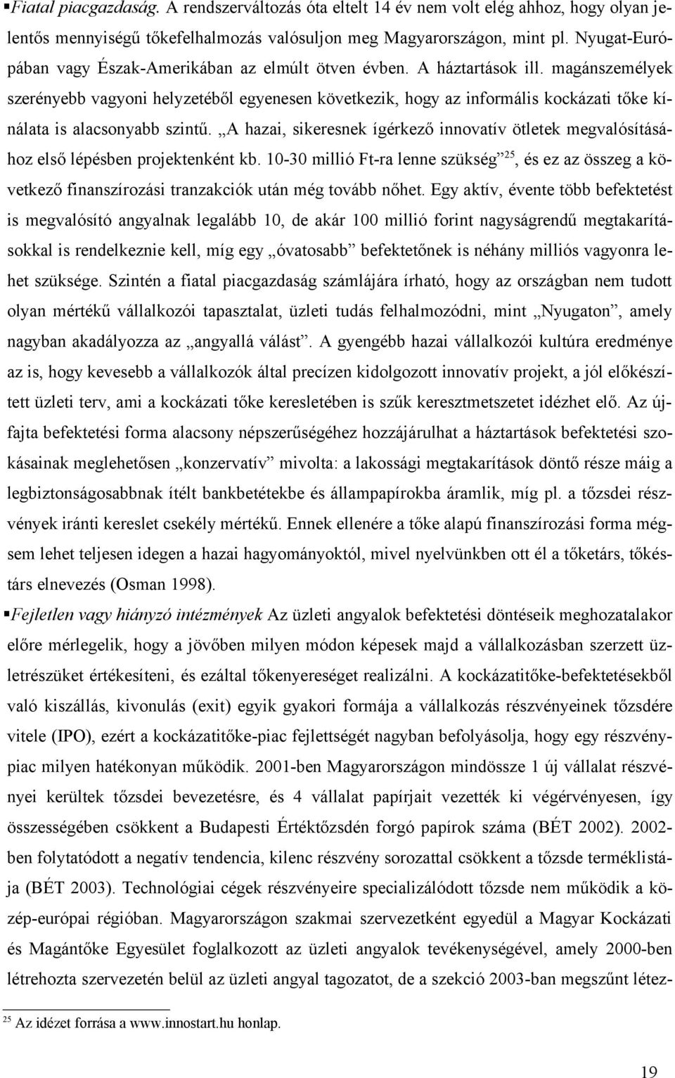 magánszemélyek szerényebb vagyoni helyzetéből egyenesen következik, hogy az informális kockázati tőke kínálata is alacsonyabb szintű.