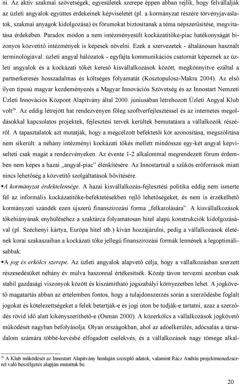 Paradox módon a nem intézményesült kockázatitőke-piac hatékonyságát bizonyos közvetítő intézmények is képesek növelni.