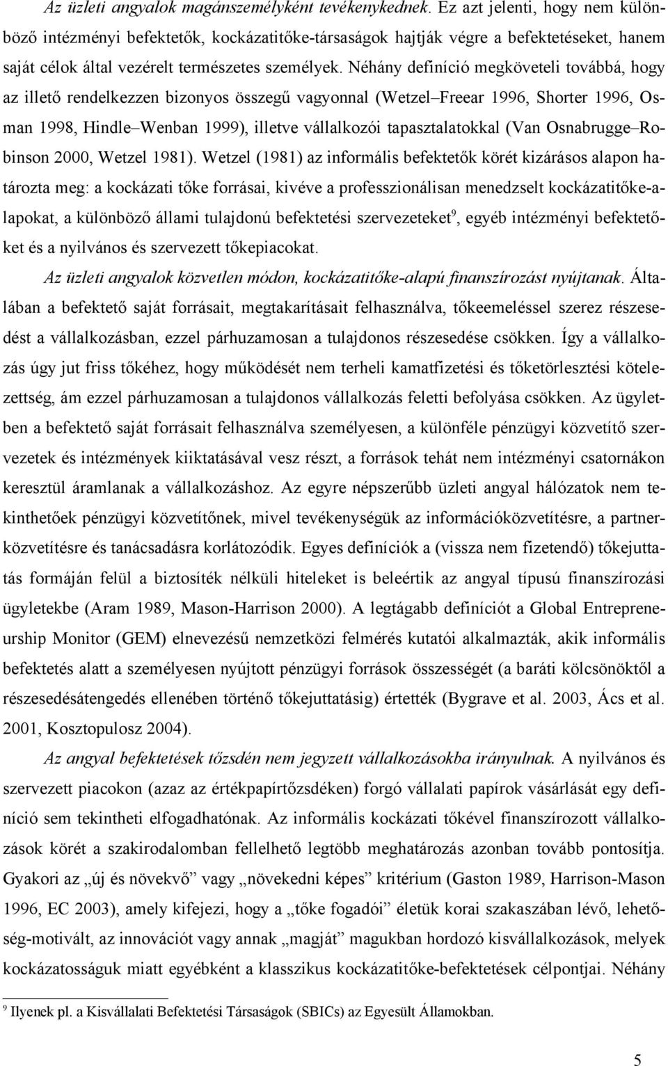 Néhány definíció megköveteli továbbá, hogy az illető rendelkezzen bizonyos összegű vagyonnal (Wetzel Freear 1996, Shorter 1996, Osman 1998, Hindle Wenban 1999), illetve vállalkozói tapasztalatokkal