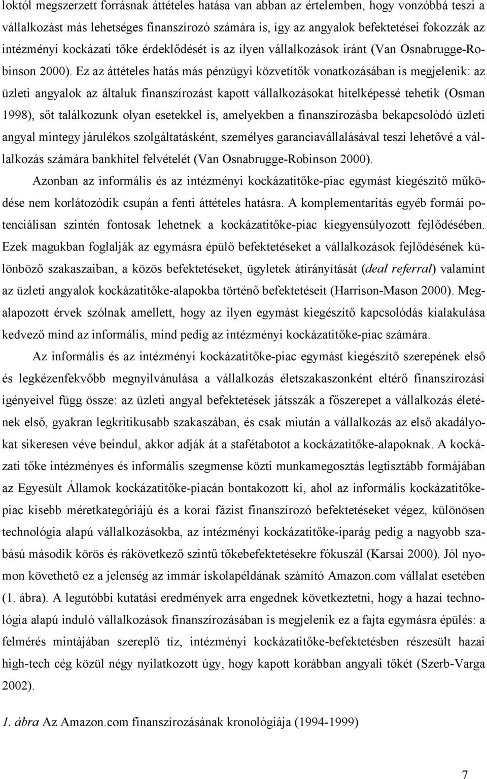 Ez az áttételes hatás más pénzügyi közvetítők vonatkozásában is megjelenik: az üzleti angyalok az általuk finanszírozást kapott vállalkozásokat hitelképessé tehetik (Osman 1998), sőt találkozunk