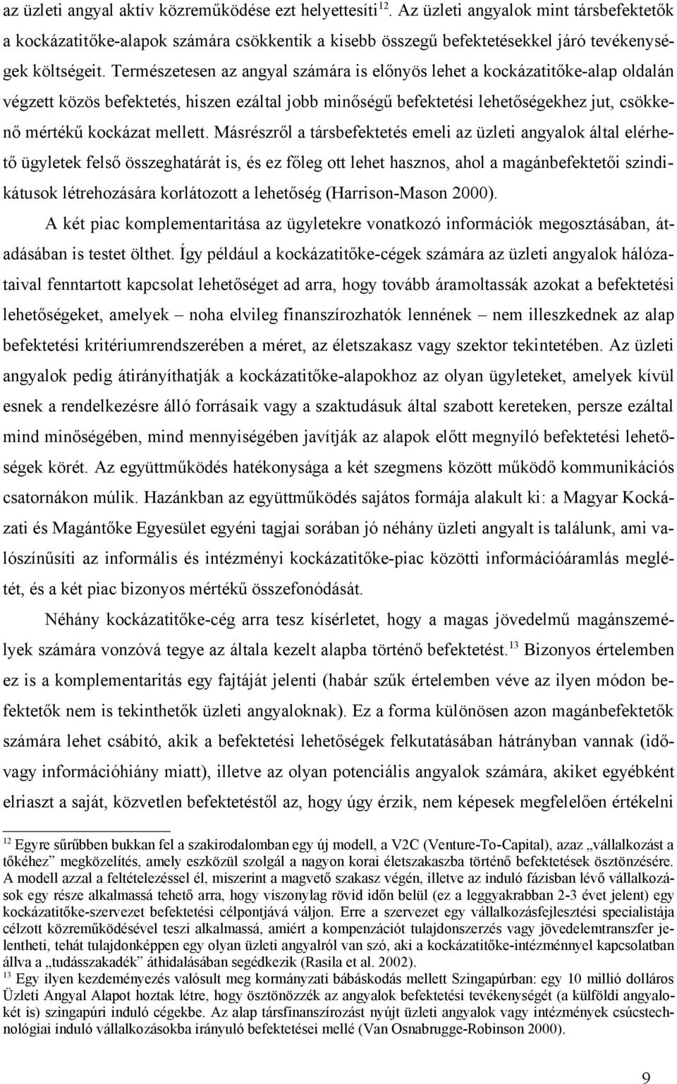 Természetesen az angyal számára is előnyös lehet a kockázatitőke-alap oldalán végzett közös befektetés, hiszen ezáltal jobb minőségű befektetési lehetőségekhez jut, csökkenő mértékű kockázat mellett.