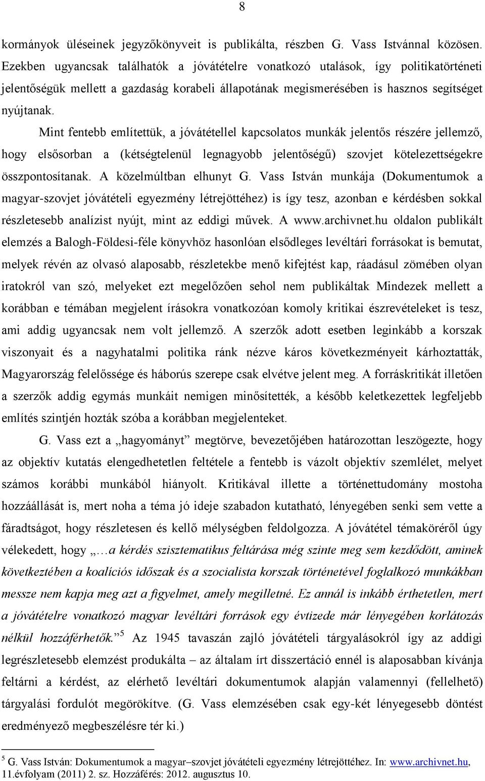 Mint fentebb említettük, a jóvátétellel kapcsolatos munkák jelentős részére jellemző, hogy elsősorban a (kétségtelenül legnagyobb jelentőségű) szovjet kötelezettségekre összpontosítanak.