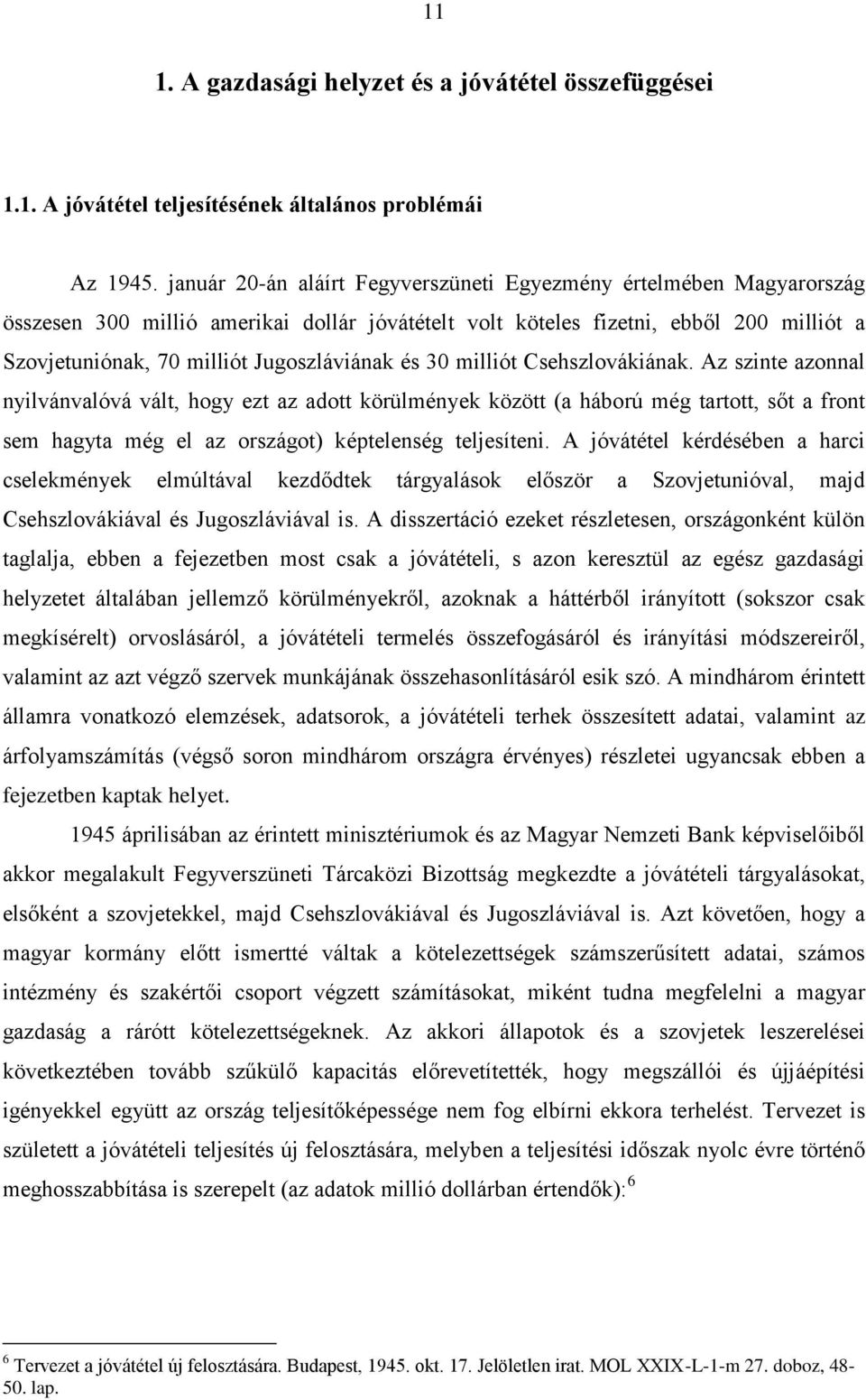 és 30 milliót Csehszlovákiának. Az szinte azonnal nyilvánvalóvá vált, hogy ezt az adott körülmények között (a háború még tartott, sőt a front sem hagyta még el az országot) képtelenség teljesíteni.