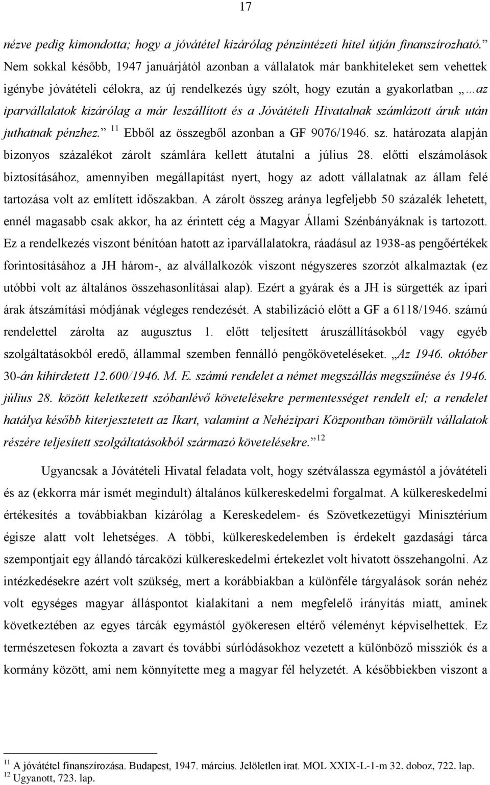 a már leszállított és a Jóvátételi Hivatalnak számlázott áruk után juthatnak pénzhez. 11 Ebből az összegből azonban a GF 9076/1946. sz. határozata alapján bizonyos százalékot zárolt számlára kellett átutalni a július 28.