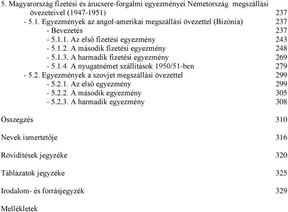 1.3. A harmadik fizetési egyezmény 269-5.1.4. A nyugatnémet szállítások 1950/51-ben 279-5.2. Egyezmények a szovjet megszállási övezettel 299-5.2.1. Az első egyezmény 299-5.