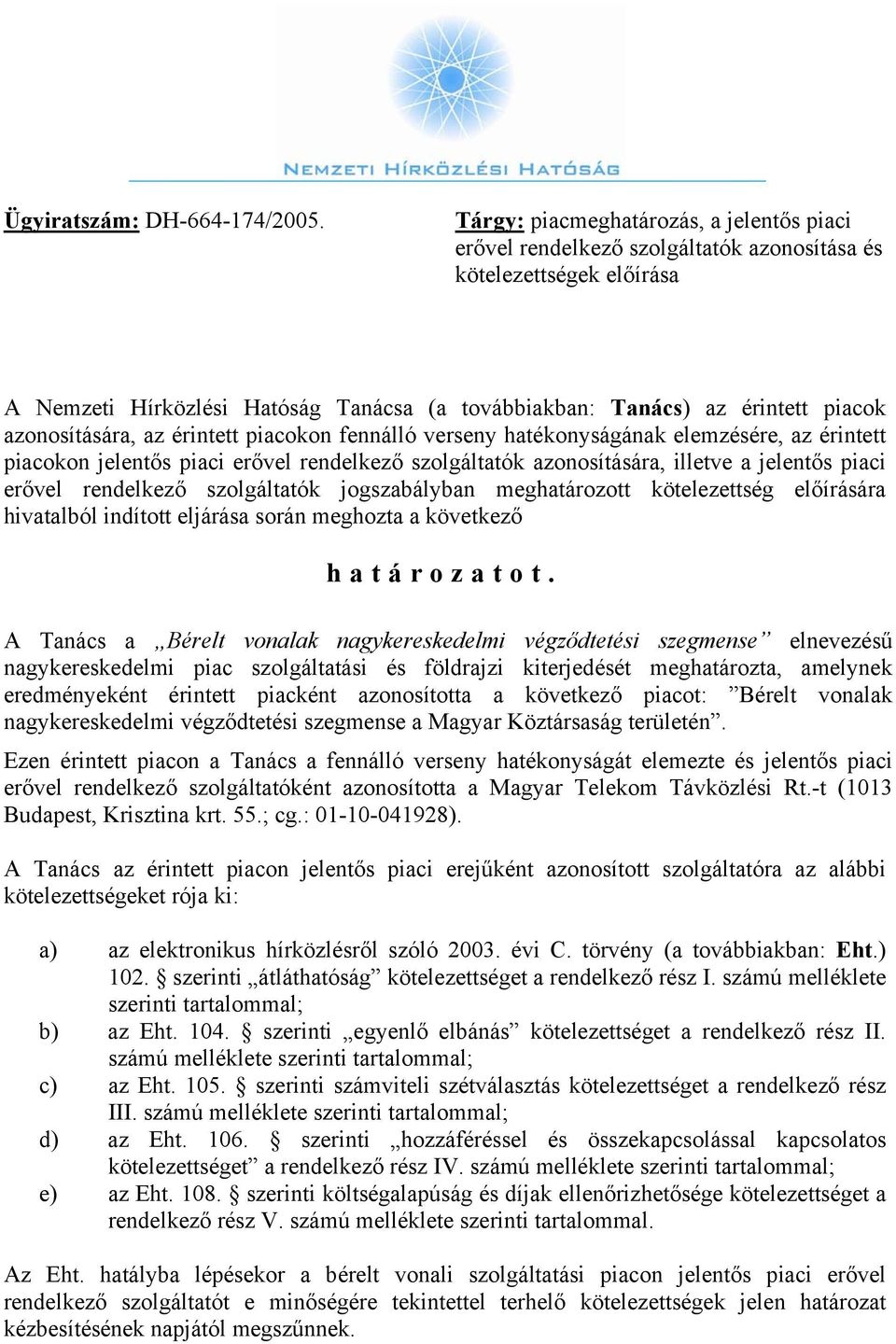 azonosítására, az érintett piacokon fennálló verseny hatékonyságának elemzésére, az érintett piacokon jelentős piaci erővel rendelkező szolgáltatók azonosítására, illetve a jelentős piaci erővel