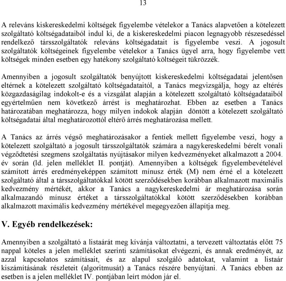 A jogosult szolgáltatók költségeinek figyelembe vételekor a Tanács ügyel arra, hogy figyelembe vett költségek minden esetben egy hatékony szolgáltató költségeit tükrözzék.