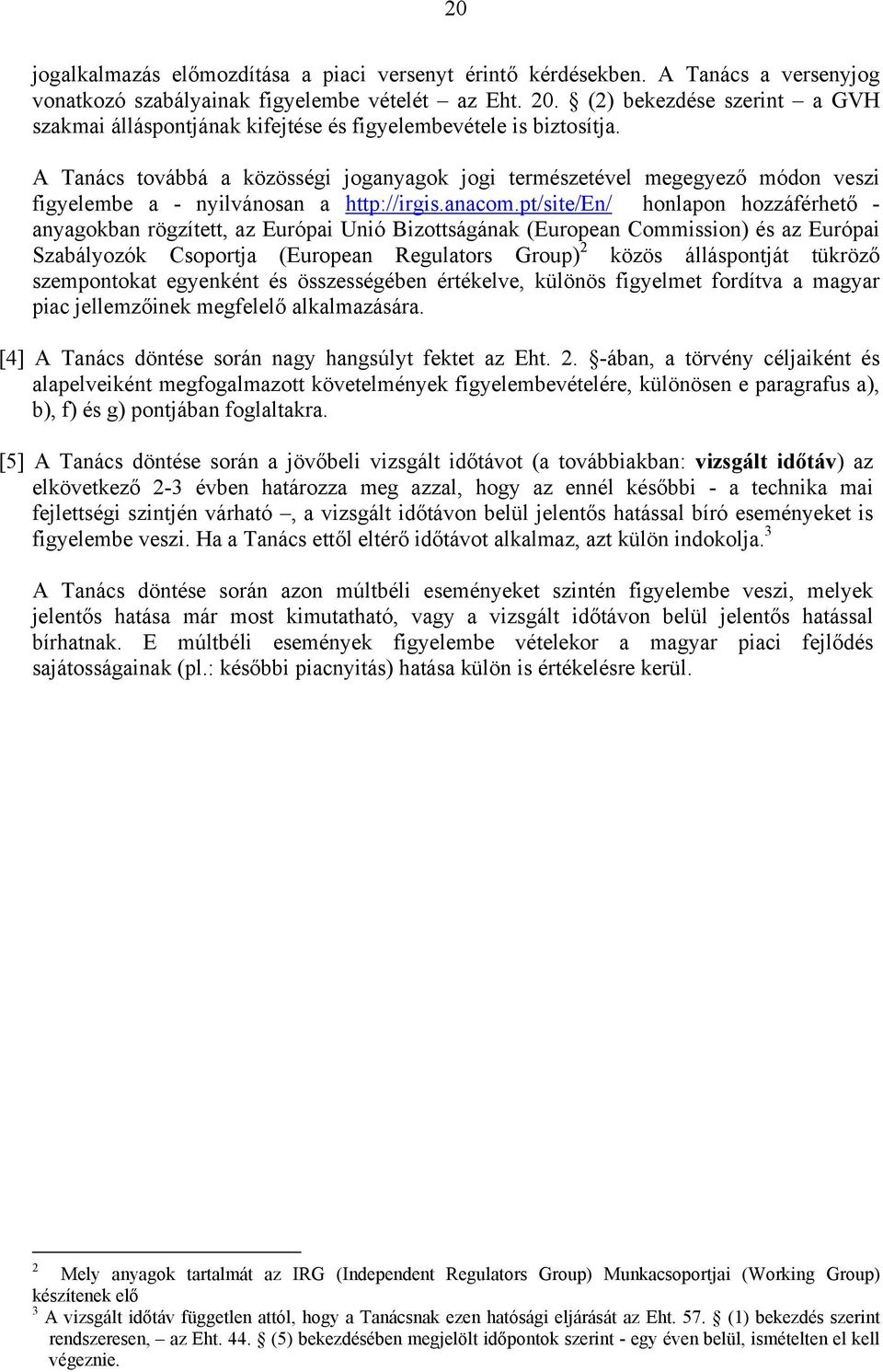 A Tanács továbbá a közösségi joganyagok jogi természetével megegyező módon veszi figyelembe a - nyilvánosan a http://irgis.anacom.