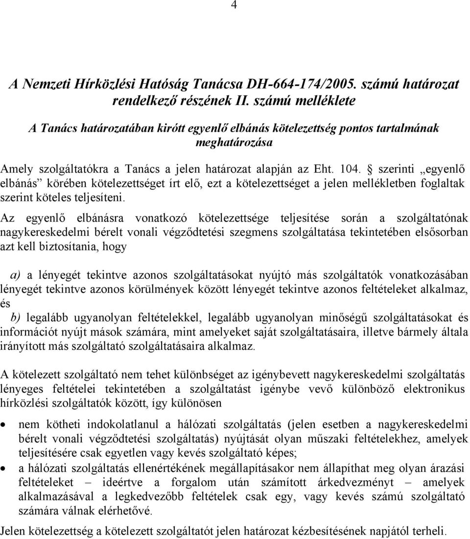 szerinti egyenlő elbánás körében kötelezettséget írt elő, ezt a kötelezettséget a jelen mellékletben foglaltak szerint köteles teljesíteni.