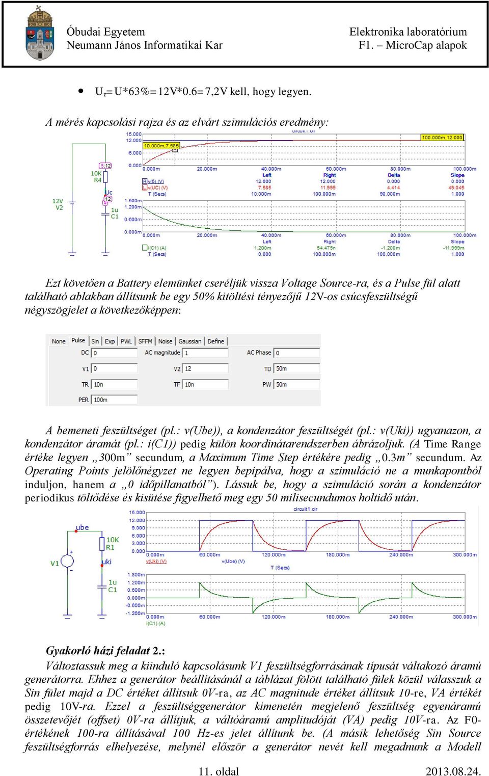 tényezőjű 12V-os csúcsfeszültségű négyszögjelet a következőképpen: A bemeneti feszültséget (pl.: v(ube)), a kondenzátor feszültségét (pl.: v(uki)) ugyanazon, a kondenzátor áramát (pl.