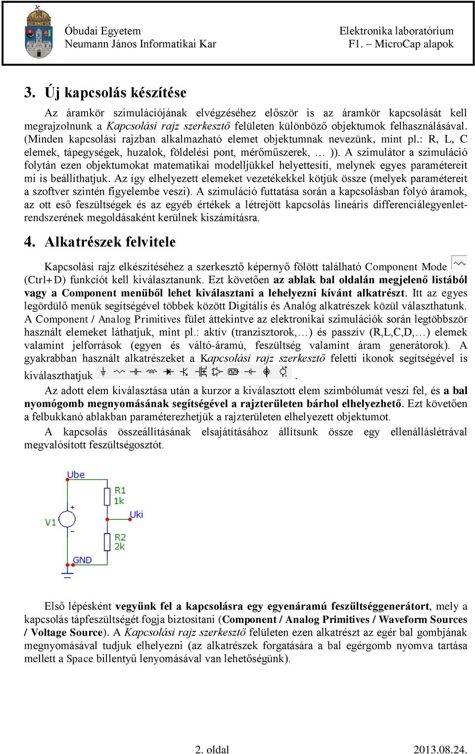 A szimulátor a szimuláció folytán ezen objektumokat matematikai modelljükkel helyettesíti, melynek egyes paramétereit mi is beállíthatjuk.