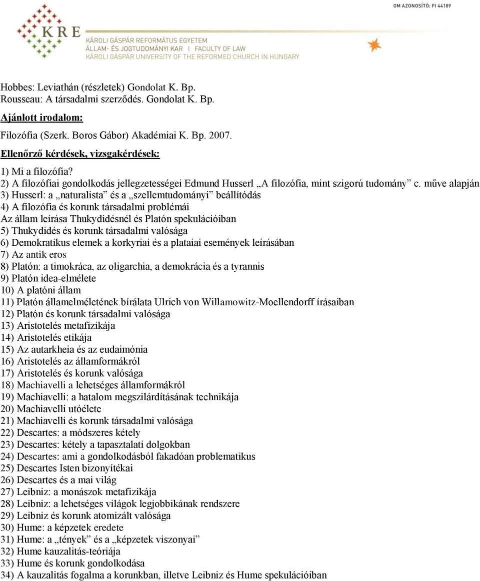 műve alapján 3) Husserl: a naturalista és a szellemtudományi beállítódás 4) A filozófia és korunk társadalmi problémái Az állam leírása Thukydidésnél és Platón spekulációiban 5) Thukydidés és korunk