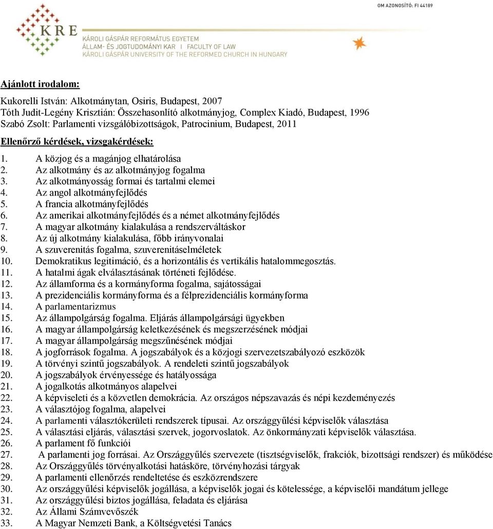 Az alkotmányosság formai és tartalmi elemei 4. Az angol alkotmányfejlődés 5. A francia alkotmányfejlődés 6. Az amerikai alkotmányfejlődés és a német alkotmányfejlődés 7.