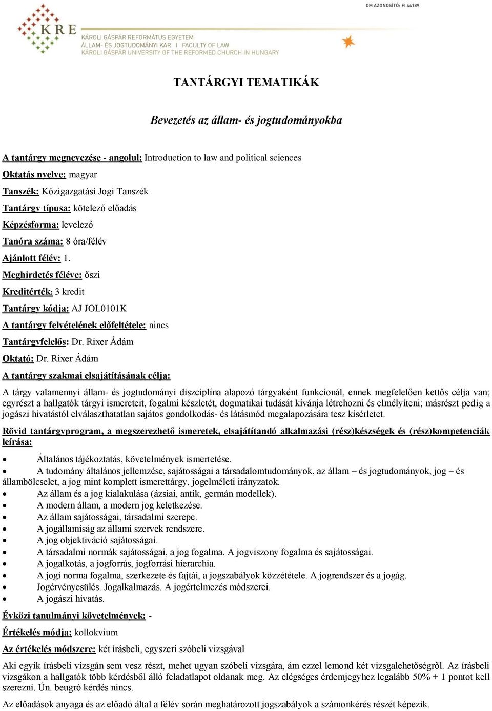 Meghirdetés féléve: őszi Kreditérték: 3 kredit Tantárgy kódja: AJ JOL0101K A tantárgy felvételének előfeltétele: nincs Tantárgyfelelős: Dr. Rixer Ádám Oktató: Dr.