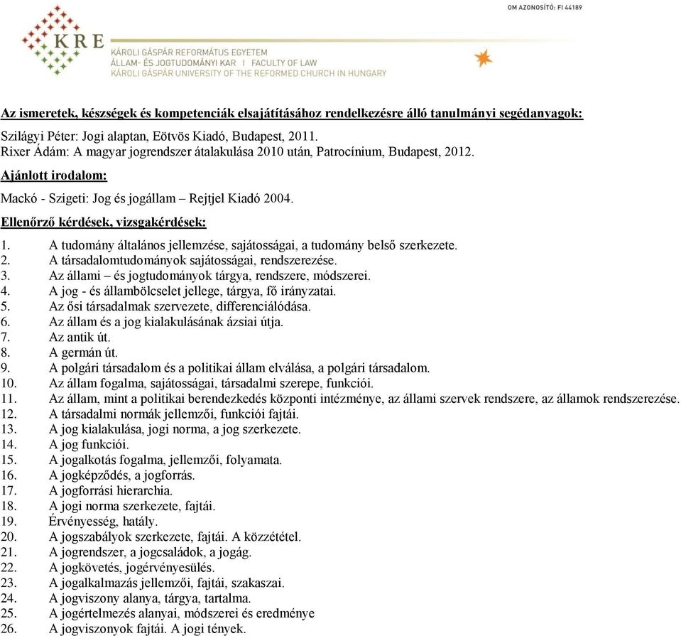 A tudomány általános jellemzése, sajátosságai, a tudomány belső szerkezete. 2. A társadalomtudományok sajátosságai, rendszerezése. 3. Az állami és jogtudományok tárgya, rendszere, módszerei. 4.